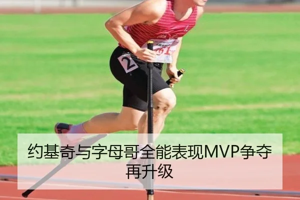 约基奇与字母哥全能表现MVP争夺再升级